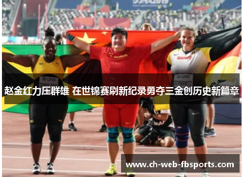 赵金红力压群雄 在世锦赛刷新纪录勇夺三金创历史新篇章 赵金红力压群雄 在世锦赛刷新纪录勇夺三金创历史新篇章
