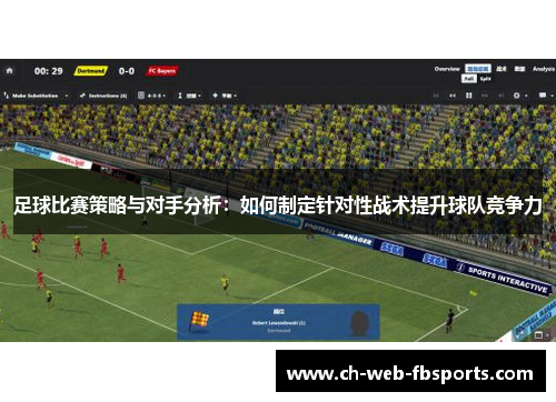足球比赛策略与对手分析:如何制定针对性战术提升球队竞争力 足球比赛策略与对手分析:如何制定针对性战术提升球队竞争力