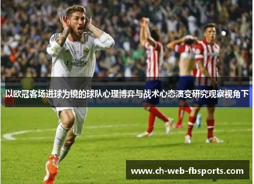 以欧冠客场进球为镜的球队心理博弈与战术心态演变研究观察视角下