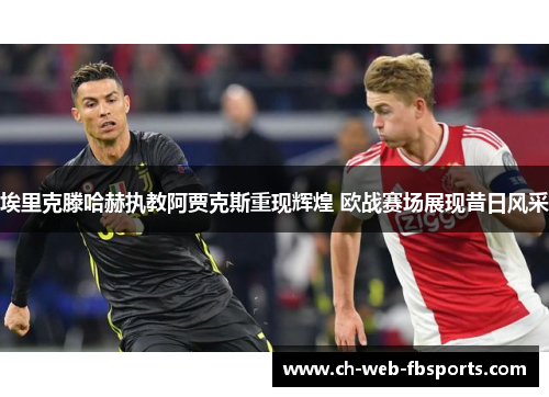 埃里克滕哈赫执教阿贾克斯重现辉煌 欧战赛场展现昔日风采